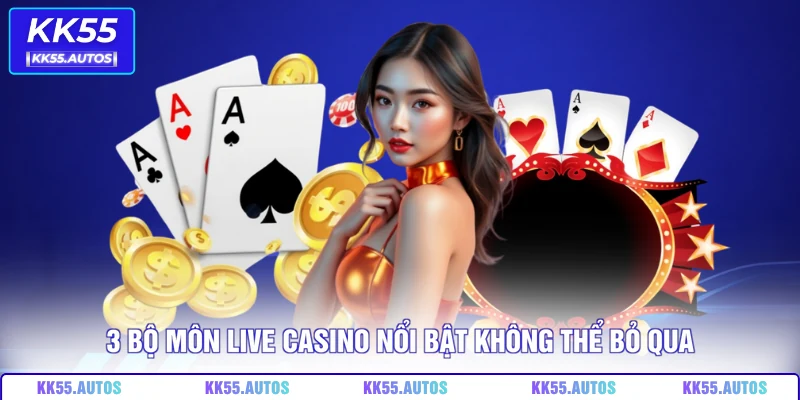 3 bộ môn live casino nổi bật không thể bỏ qua