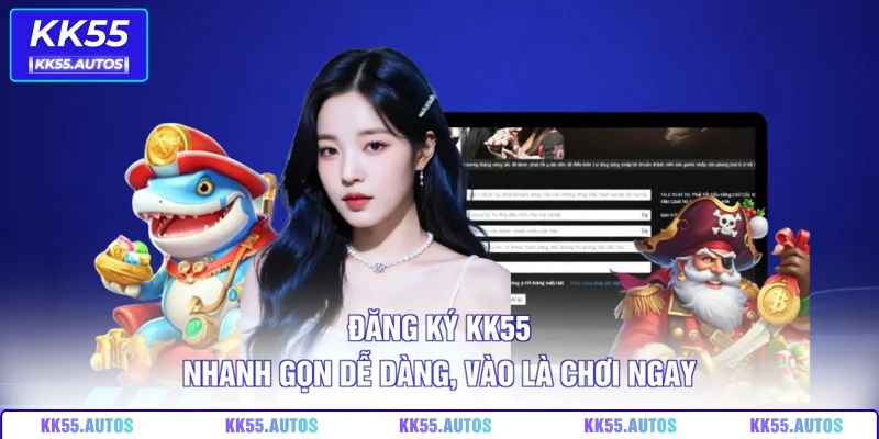 Đăng Ký KK55 – Nhanh Gọn Dễ Dàng, Vào Là Chơi Ngay