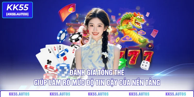 Đánh giá tổng thể giúp làm rõ mức độ tin cậy của nền tảng