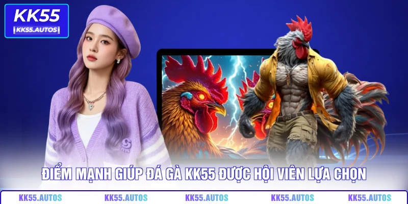 Điểm mạnh giúp đá gà KK55 được hội viên lựa chọn