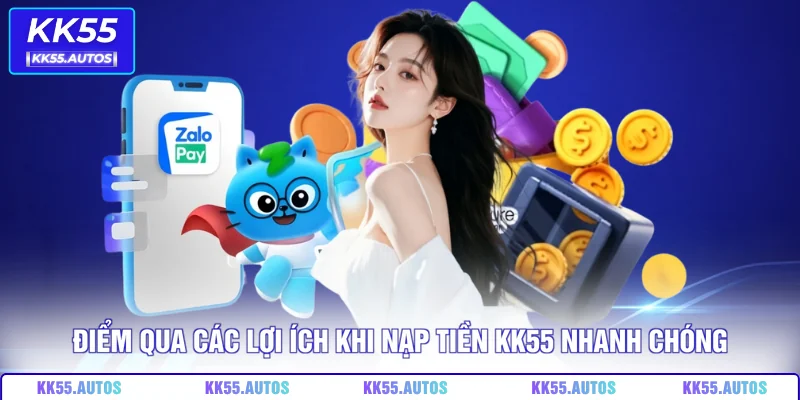 Điểm qua các lợi ích khi nạp tiền KK55 nhanh chóng