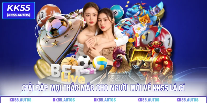 Giải đáp mọi thắc mắc cho người mới về KK55 là gì