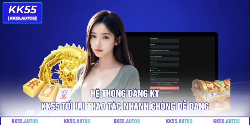 Hệ thống đăng ký KK55 tối ưu thao tác nhanh chóng dễ dàng