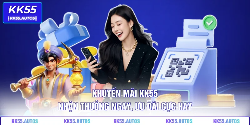 Khuyến Mãi KK55 – Nhận Thưởng Ngay, Ưu Đãi Cực Hay