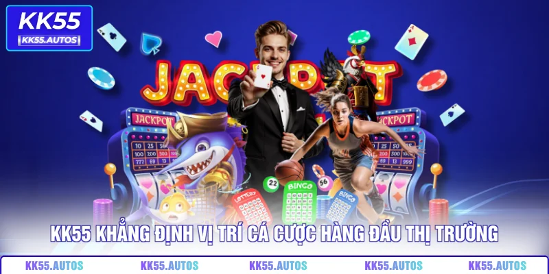 KK55 khẳng định vị trí cá cược hàng đầu thị trường