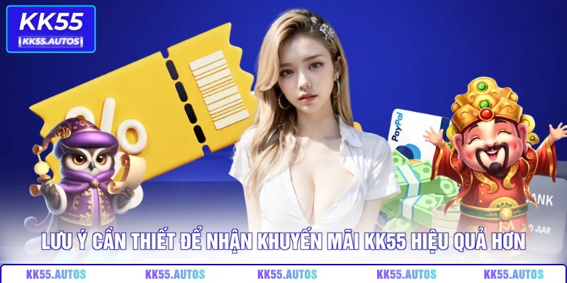 Lưu ý cần thiết để nhận khuyến mãi KK55 hiệu quả hơn