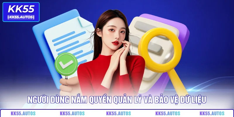 Người dùng nắm quyền quản lý và bảo vệ dữ liệu