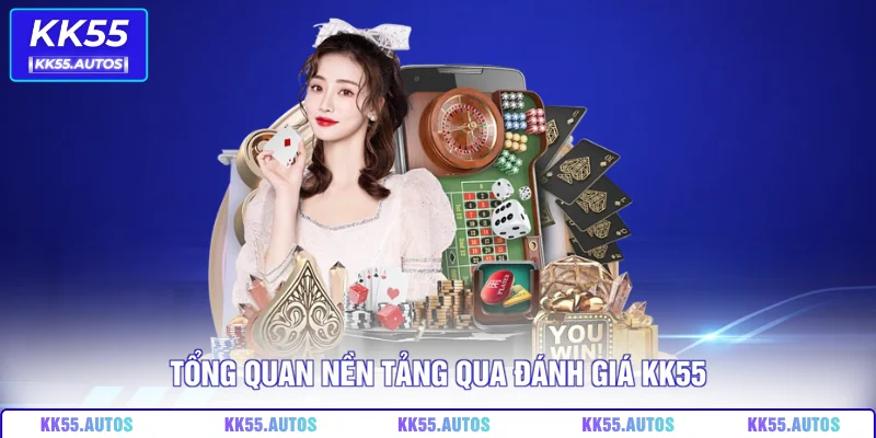 Tổng quan nền tảng qua đánh giá KK55