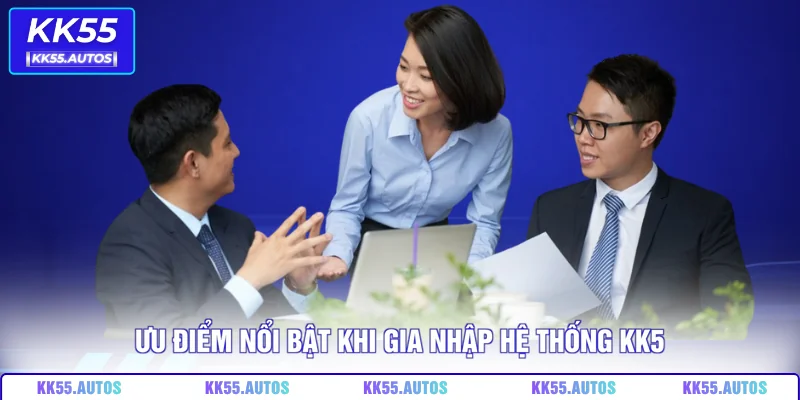 Ưu điểm nổi bật khi gia nhập hệ thống KK5